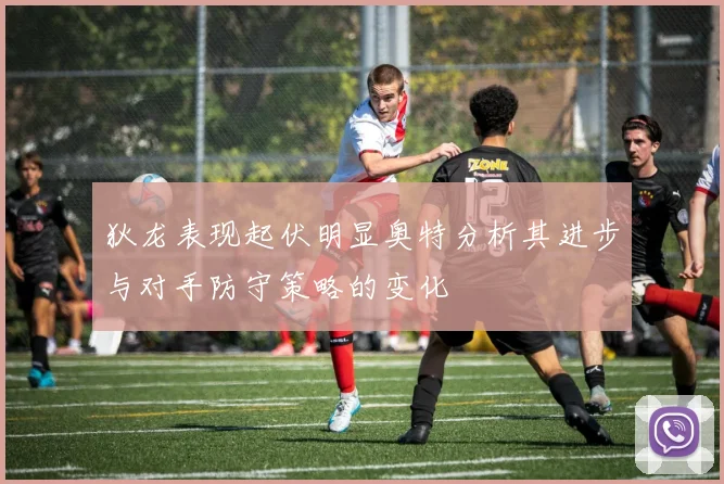 狄龙表现起伏明显奥特分析其进步与对手防守策略的变化