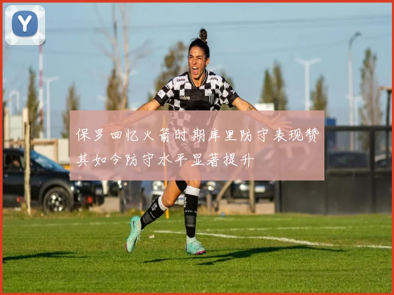 保罗回忆火箭时期库里防守表现赞其如今防守水平显著提升