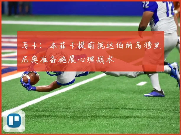 马卡：本菲卡提前抵达伯纳乌穆里尼奥准备施展心理战术